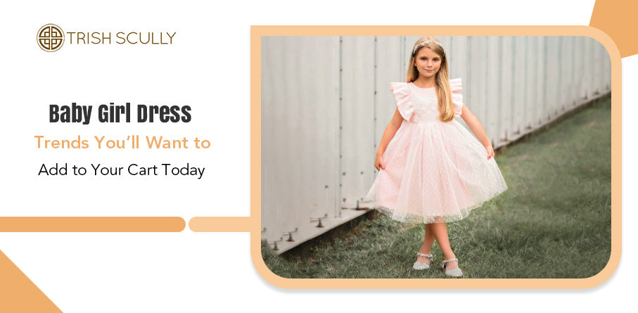 Baby Girl Dress Trends You’ll Want to Add to Your Cart Today