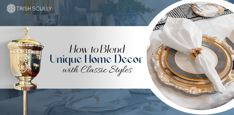 How to Blend Unique Home Decor with Classic Styles