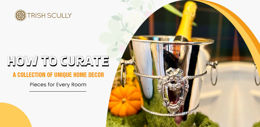 How to Curate a Collection of Unique Home Decor Pieces for Every Room