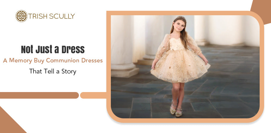Not Just a Dress - A Memory: Buy Communion Dresses That Tell a Story
