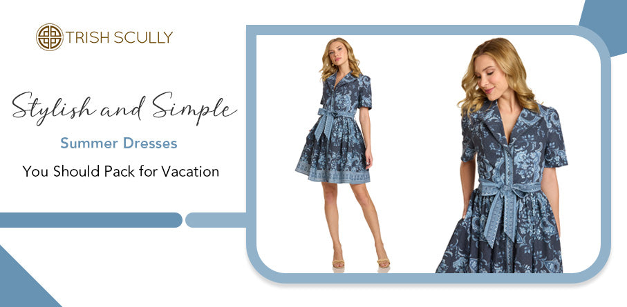 Stylish and Simple: Summer Dresses You Should Pack for Vacation