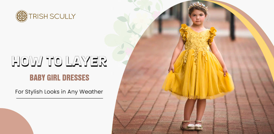 How to layer baby girl dresses for stylish looks in any weather