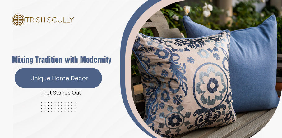 Mixing Tradition with Modernity: Unique Home Decor That Stands Out