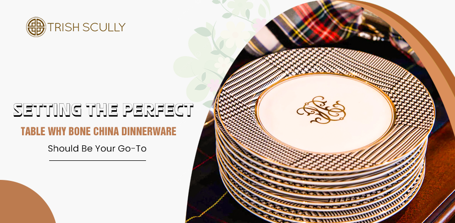 Why Bone China Dinnerware Should Be Your Go-To